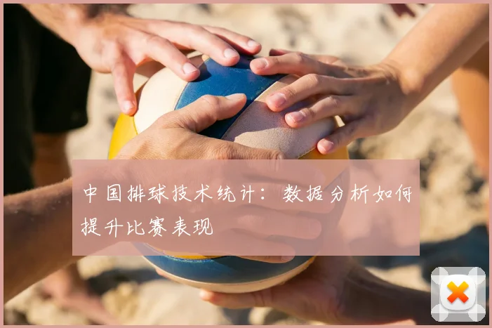 中国排球技术统计：数据分析如何提升比赛表现