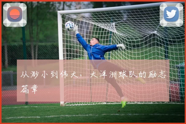 从渺小到伟大,大洋洲球队的励志篇章