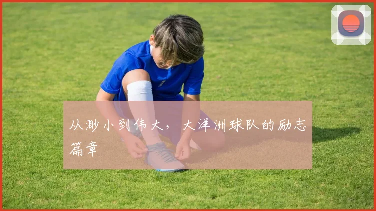 从渺小到伟大，大洋洲球队的励志篇章